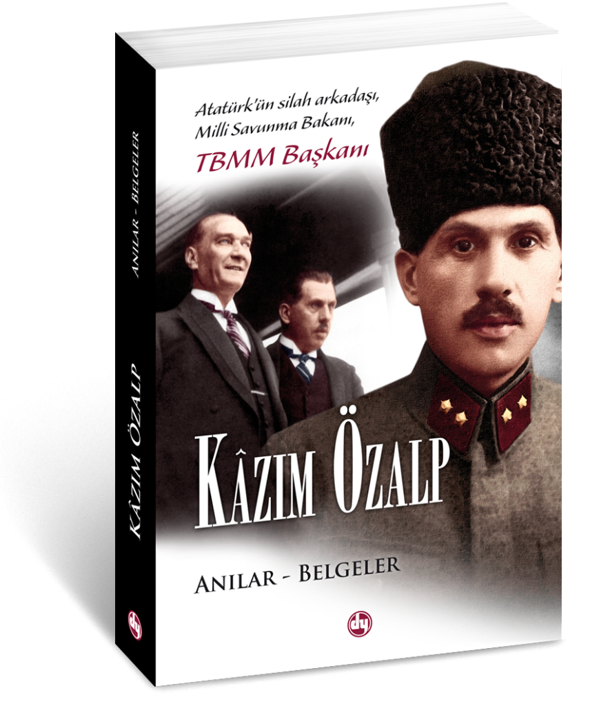 Kazım Özalp, Atatürk'ün silah arkadaşı, Milli Savunma Bakanı. (Anılar, Belgeler)